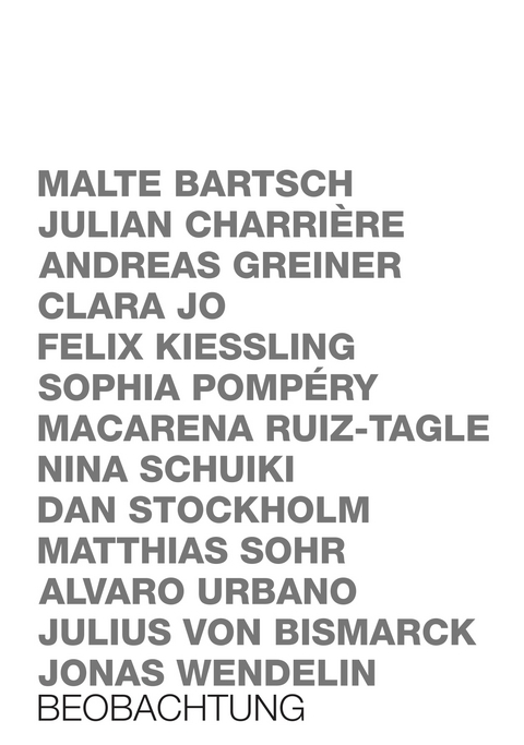 BEOBACHTUNG - Dehlia Hannah, Malte Bartsch, Julian Charrière, Andreas Greiner, Clara Jo, Felix Kiessling, Sophia Pompéry, Macarena Ruiz-Tagle, Nina Schuiki, Dan Stockholm, Matthias Sohr, Alvaro Urbano, Julius von Bismarck, Jonas Wendelin