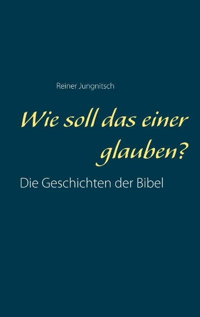 Wie soll das einer glauben? - Reiner Jungnitsch