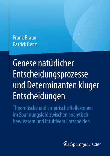 Genese natürlicher Entscheidungsprozesse und Determinanten kluger Entscheidungen - Frank Braun, Patrick Benz