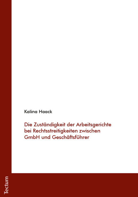 Die Zuständigkeit der Arbeitsgerichte bei Rechtsstreitigkeiten zwischen GmbH und Geschäftsführer - Kalina Haack