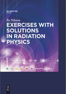 Exercises with Solutions in Radiation Physics -  Bo N. Nilsson