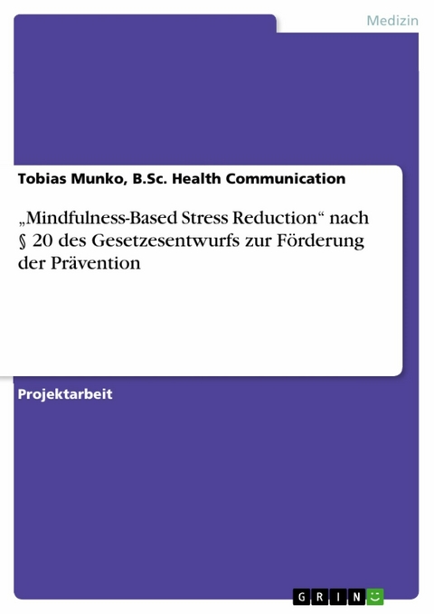 'Mindfulness-Based Stress Reduction' nach § 20 des Gesetzesentwurfs zur Förderung der Prävention -  Tobias Munko,  B.Sc. Health Communication