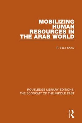 Mobilizing Human Resources in the Arab World (RLE Economy of Middle East) -  R. Paul Shaw