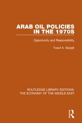 Arab Oil Policies in the 1970s (RLE Economy of Middle East) -  Yusuf A. Sayigh
