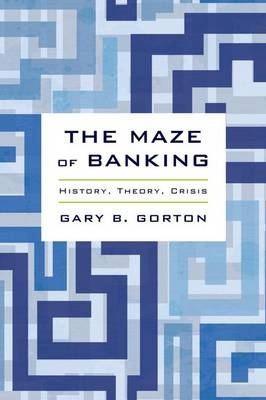 Maze of Banking -  Gary B. Gorton