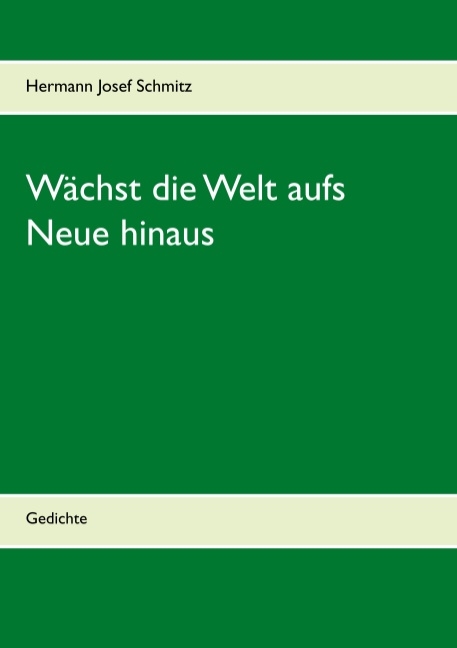 Wächst die Welt aufs Neue hinaus - Hermann Josef Schmitz