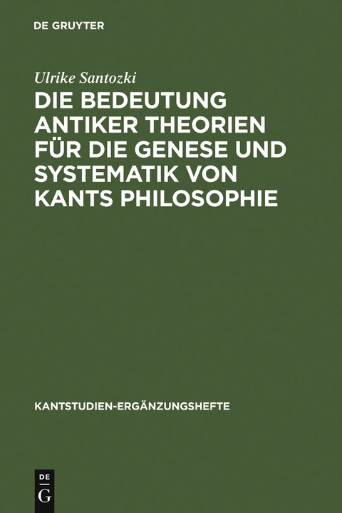 Die Bedeutung antiker Theorien für die Genese und Systematik von Kants Philosophie - Ulrike Santozki