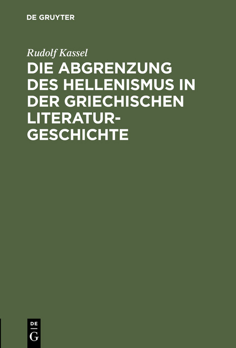 Die Abgrenzung des Hellenismus in der griechischen Literaturgeschichte - Rudolf Kassel