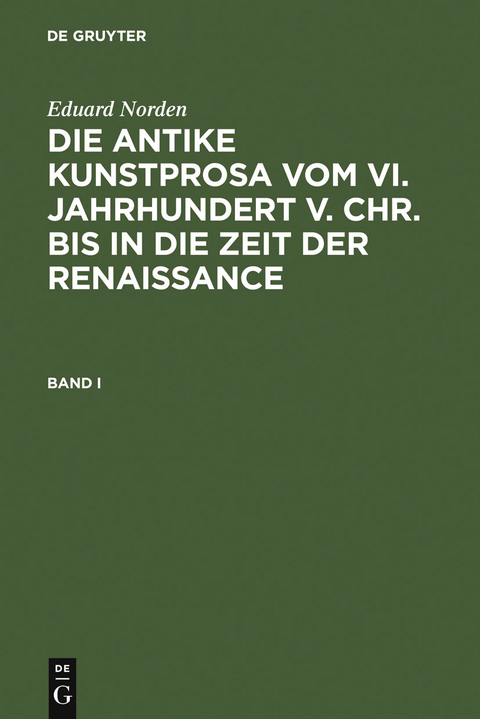 Eduard Norden: Die antike Kunstprosa vom VI. Jahrhundert v. Chr. bis in die Zeit der Renaissance. Band I - Eduard Norden