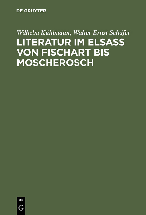 Literatur im Elsaß von Fischart bis Moscherosch - Wilhelm Kühlmann, Walter Ernst Schäfer