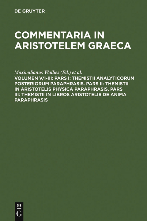 Pars I: Themistii analyticorum posteriorum paraphrasis. Pars II: Themistii in Aristotelis physica paraphrasis. Pars III: Themistii in libros Aristotelis De anima paraphrasis - 