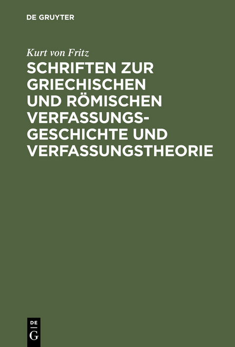 Schriften zur griechischen und römischen Verfassungsgeschichte und Verfassungstheorie - Kurt Von Fritz