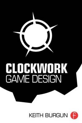 Clockwork Game Design -  Keith Burgun