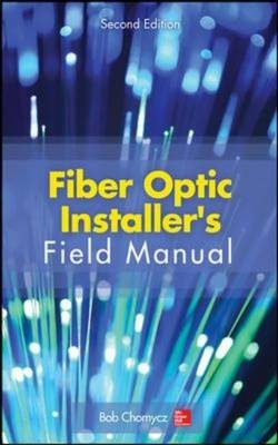 Fiber Optic Installer's Field Manual, Second Edition -  Bob Chomycz