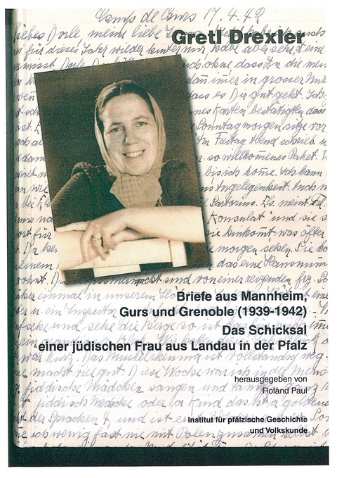 Gretl Drexler. Briefe aus Mannheim, Gurs und Grenoble (1939-1942). Das Schicksal einer jüdischen Frau aus Landau in der Pfalz - 