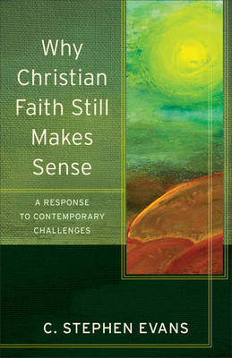 Why Christian Faith Still Makes Sense (Acadia Studies in Bible and Theology) -  C. Stephen Evans