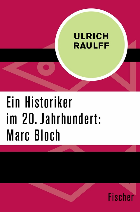 Ein Historiker im 20. Jahrhundert: Marc Bloch -  Ulrich Raulff