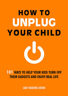 How to Unplug Your Child -  Liat Hughes Joshi