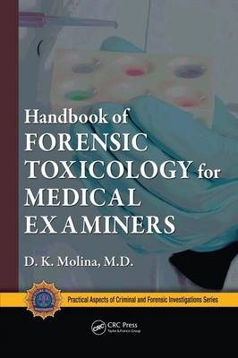 Handbook of Forensic Toxicology for Medical Examiners -  M.D. D. K. Molina