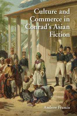 Culture and Commerce in Conrad's Asian Fiction -  Andrew Francis