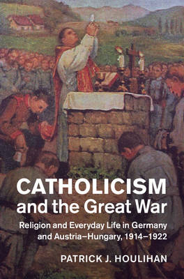 Catholicism and the Great War -  Patrick J. Houlihan