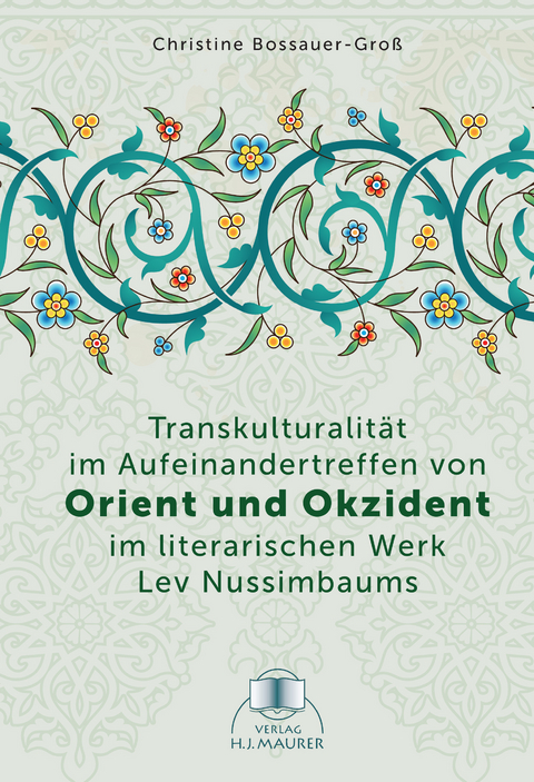 Transkulturalität im Aufeinandertreffen von Orient und Okzident im literarischen Werk Lev Nussimbaums - Christine Bossauer-Groß