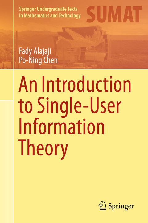 An Introduction to Single-User Information Theory - Fady Alajaji, Po-Ning Chen