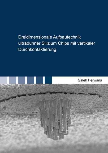 Dreidimensionale Aufbautechnik ultradünner Silizium Chips mit vertikaler Durchkontaktierung - Saleh Ferwana