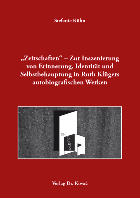 „Zeitschaften“ – Zur Inszenierung von Erinnerung, Identität und Selbstbehauptung in Ruth Klügers autobiografischen Werken - Stefanie Kühn