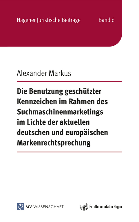 Die Benutzung geschützter Kennzeichen im Rahmen des Suchmaschinenmarketings im Lichte der aktuellen deutschen und europäischen Markenrechtsprechung - Alexander Markus