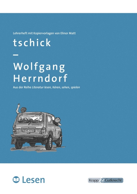 tschick – Wolfgang Herrndorf – LESEN – Lehrerheft - Elinor Matt