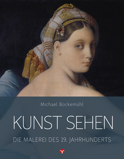 Kunst sehen - Die Malerei des 19. Jahrhunderts - Michael Bockemühl