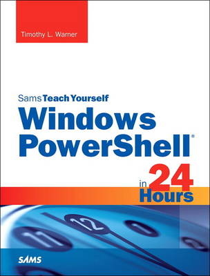 Windows PowerShell in 24 Hours, Sams Teach Yourself -  Timothy L. Warner