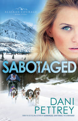 Sabotaged (Alaskan Courage Book #5) -  Dani Pettrey