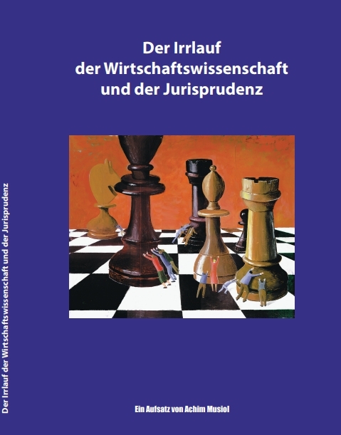 Eine Streitschrift: Der Irrlauf der Wirtschaftswissenschaften und der Jurisprudenz - Achim Musiol