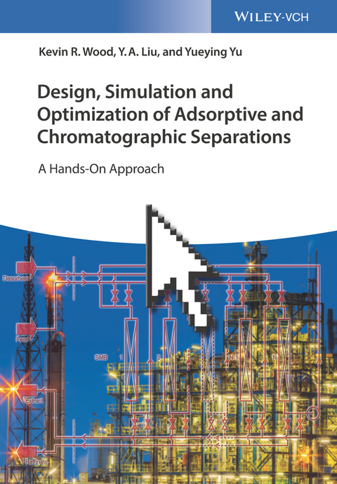 Design, Simulation and Optimization of Adsorptive and Chromatographic Separations - Kevin R. Wood, Y. A. Liu, Yueying Yu