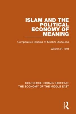 Islam and the Political Economy of Meaning (RLE Economy of Middle East) -  William Roff