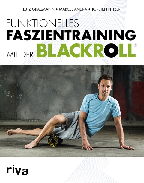 Funktionelles Faszientraining mit der BLACKROLL® - Marcel Andrä, Lutz Graumann  Dr., Torsten Pfitzer  Dr.