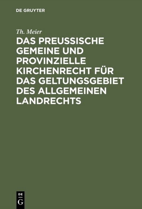 Das preußische gemeine und provinzielle Kirchenrecht für das Geltungsgebiet des allgemeinen Landrechts - Th. Meier