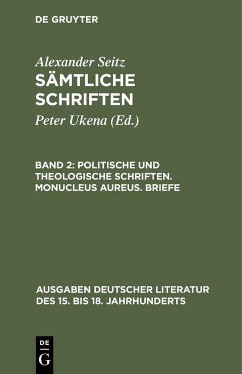 Alexander Seitz: Sämtliche Schriften / Politische und theologische Schriften. Monucleus Aureus. Briefe - Alexander Seitz