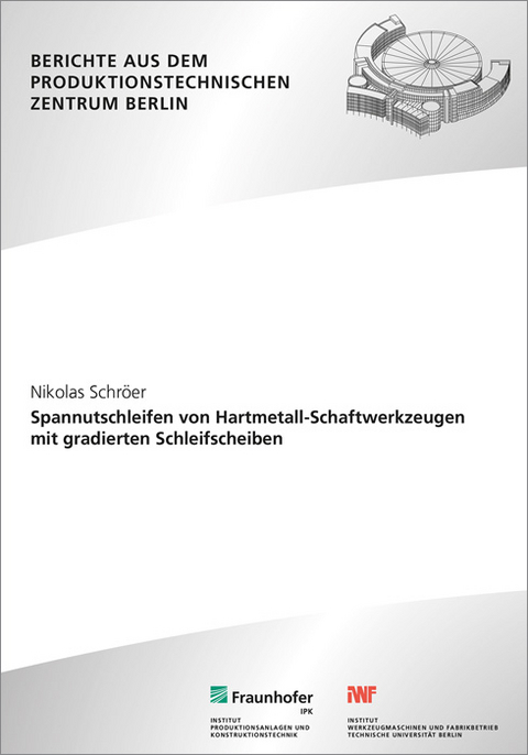 Spannutschleifen von Hartmetall-Schaftwerkzeugen mit gradierten Schleifscheiben. - Nikolas Schröer