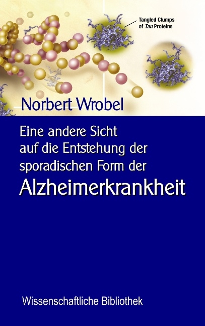 Eine andere Sicht auf die Entstehung der sporadischen Form der Alzheimerkrankheit - Norbert Wrobel