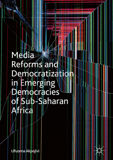 Media Reforms and Democratization in Emerging Democracies of Sub-Saharan Africa - Ufuoma Akpojivi