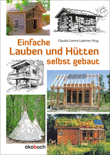 Einfache Lauben und Hütten selbst gebaut - Lorenz-Ladener, Claudia