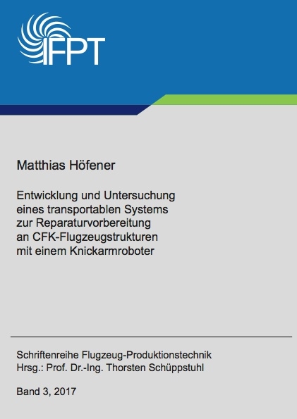 Entwicklung und Untersuchung eines transportablen Systems zur Reparaturvorbereitung an CFK-Flugzeugstrukturen mit einem Knickarmroboter - Matthias Höfener