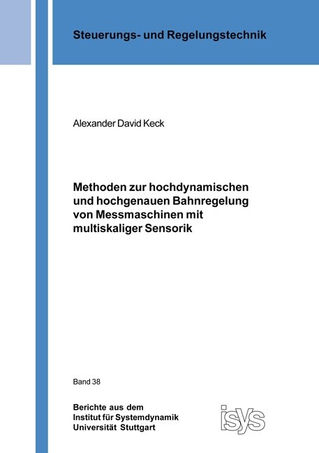 Methoden zur hochdynamischen und hochgenauen Bahnregelung von Messmaschinen mit multiskaliger Sensorik - Alexander David Keck