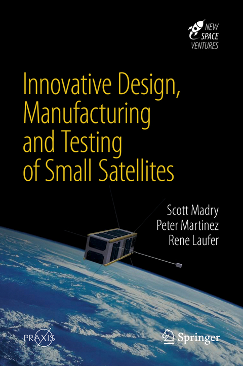 Innovative Design, Manufacturing and Testing of Small Satellites - Scott Madry, Peter Martinez, Rene Laufer