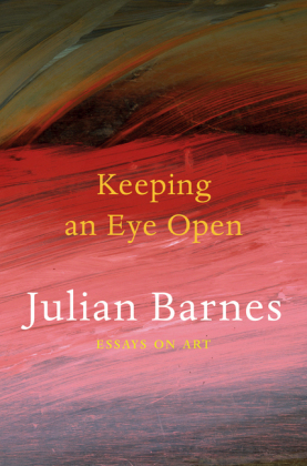 Keeping an Eye Open -  Julian Barnes