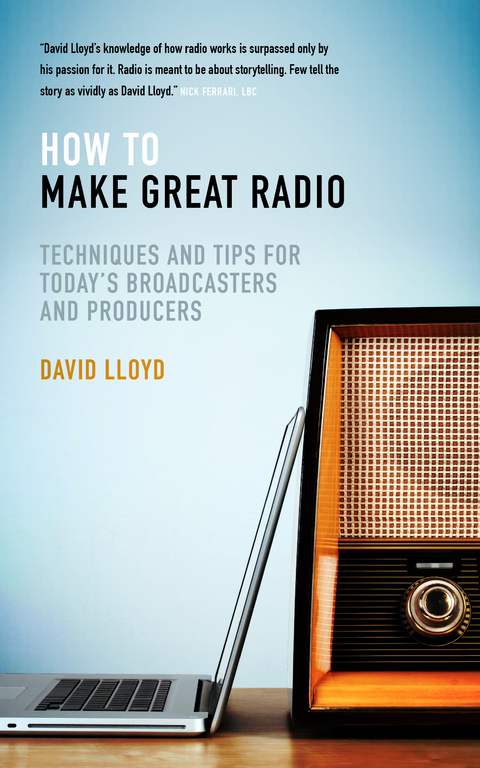 How to Make Great Radio : Techniques and Tips for Today's Broadcasters and Producers -  David Lloyd