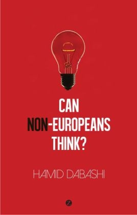 Can Non-Europeans Think? -  Dabashi Hamid Dabashi